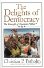 The Delights Of Democracy : The Triumph of American Politics - Book