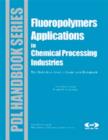 Fluoropolymer Applications in the Chemical Processing Industries : The Definitive User's Guide and Databook - Sina Ebnesajjad