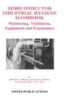 Semiconductor Industrial Hygiene Handbook : Monitoring, Ventiliation, Equipment and Ergonomics - eBook