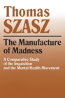 The Manufacture of Madness : A Comparative Study of the Inquisition and the Mental Health Movement - Book