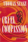 Cruel Compassion : Psychiatric Control of Society's Unwanted - Book