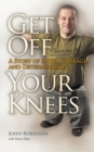 Get Off Your Knees : A Story of Faith, Courage, and Determination - Book