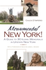 Monumental New York! : A Guide To 30 Iconic Memorials in Upstate New York - Book