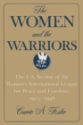The Women and the Warriors : The U.S. Section of the Women's International League for Peace and Freedom, 1915-1946 - Book
