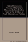 Radical Religion in America : Millenarian Movements from the Far Right to the Children of Noah - Book