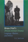Brian Friel's (Post) Colonial Drama : Language, Illusion, and Politics - Book