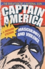 Captain America, Masculinity, and Violence : The Evolution of a National Icon - Book