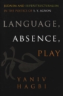 Language, Absence, Play : Judaism and Superstructuralism in the Poetics of S. Y. Agnon - Book
