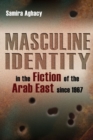 Masculine Identity in the Fiction of the Arab East since 1967 - Book