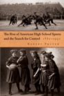 The Rise of American High School Sports and the Search for Control, 1880-1930 - Book