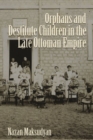 Orphans and Destitute Children in the Late Ottoman Empire - Book