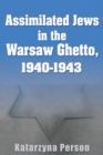Assimilated Jews in the Warsaw Ghetto, 1940-1943 - Book