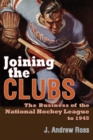 Joining the Clubs : The Business of the National Hockey League to 1945 - Book