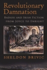 Revolutionary Damnation : Badiou and Irish Fiction from Joyce to Enright - Book