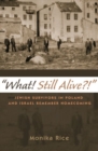 What! Still Alive?! : Jewish Survivors in Poland and Israel Remember Homecoming - Book