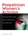 Palestinian Women’s Activism : Nationalism, Secularism, Islamism - Book