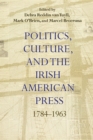 Politics, Culture, and the Irish American Press : 1784-1963 - Book