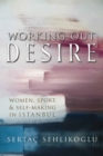 Working Out Desire : Women, Sport, and Self-Making in Istanbul - Book