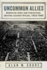 Uncommon Allies : American Jews and Christians Uniting against Hitler, 1933-1945 - Book