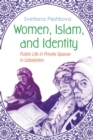 Women, Islam, and Identity : Public Life in Private Spaces in Uzbekistan - eBook