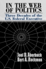 In the Web of Politics : Three Decades of the U.S. Federal Executive - Book