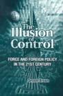 Illusion of Control : Force and Foreign Policy in the 21st Century - eBook