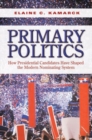 Primary Politics : How Presidential Candidates Have Shaped the Modern Nominating System - Book