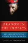 Dragon in the Tropics : Hugo Chavez and the Political Economy of Revolution in Venezuela - eBook