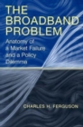 The Broadband Problem : Anatomy of a Market Failure and a Policy Dilemma - Book