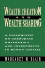 Wealth Creation and Wealth Sharing : A Colloquium on Corporate Governance and Investments in Human Capital - Book