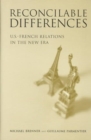 Reconcilable Differences : U.S.-French Relations in the New Era - Book