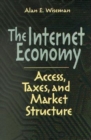 Internet Economy : Access, Taxes, and Market Structure - eBook