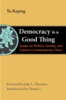 Democracy Is a Good Thing : Essays on Politics, Society, and Culture in Contemporary China - Book