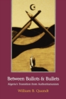 Between Ballots and Bullets : Algeria's Transition from Authoritarianism - eBook