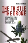 The Thistle and the Drone : How America's War on Terror Became a Global War on Tribal Islam - Book