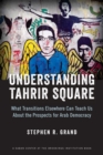 Understanding Tahrir Square : What Transitions Elsewhere Can Teach Us About the Prospects for Arab Democracy - Book