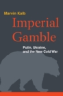Imperial Gamble : Putin, Ukraine, and the New Cold War - Book