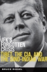 JFK's Forgotten Crisis : Tibet, the CIA, and Sino-Indian War - Book