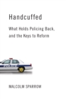 Handcuffed : What Holds Policing Back, and the Keys to Reform - Book