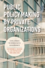 Public Policymaking by Private Organizations : Challenges to Democratic Governance - Book
