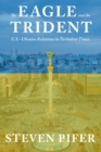 The Eagle and the Trident : U.S.-Ukraine Relations in Turbulent Times - Book
