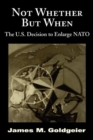 Not Whether But When : The U.S. Decision to Enlarge NATO - Book