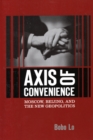 Axis of Convenience : Moscow, Beijing, and the New Geopolitics - Book