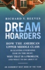Dream Hoarders : How the American Upper Middle Class Is Leaving Everyone Else in the Dust, Why That Is a Problem, and What to Do About It - Book