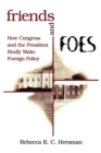 Friends and Foes : How Congress and the President Really Make Foreign Policy - Book