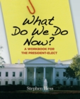 What Do We Do Now? : A Workbook for the President-Elect - Book
