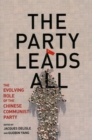 The Party Leads All : The Evolving Role of the Chinese Communist Party - Book