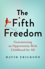 The Fifth Freedom : Guaranteeing an Opportunity-Rich Childhood for All - Book