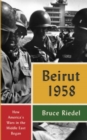 Beirut 1958 : How America's Wars in the Middle East Began - Book
