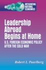 Leadership Abroad Begins at Home : U.S. Foreign Economic Policy After the Cold War - Book